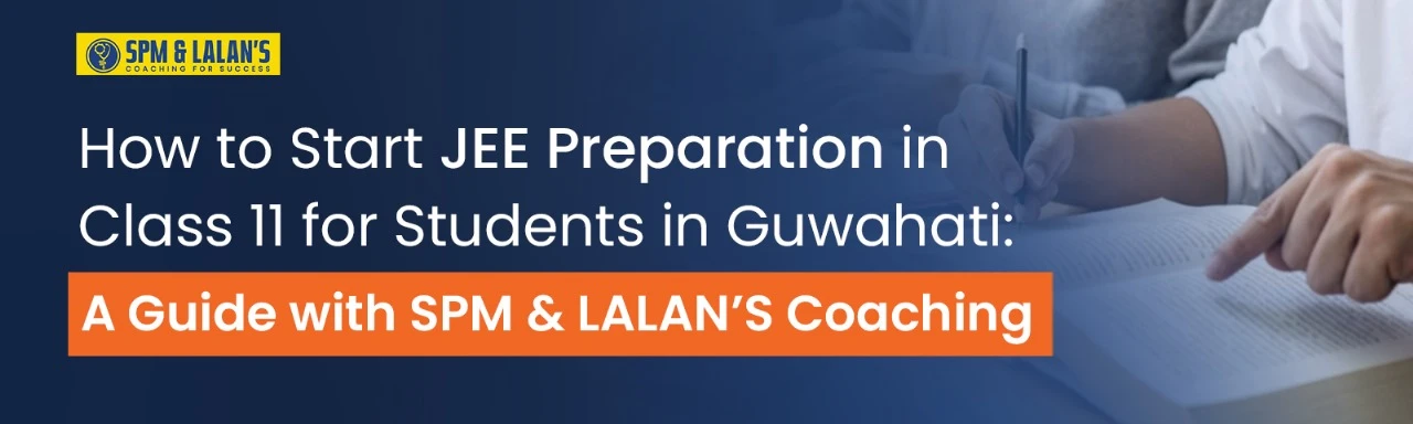 How to Start JEE Preparation in Class 11 for Students in Guwahati: A Guide with SPM & Lalans Coaching