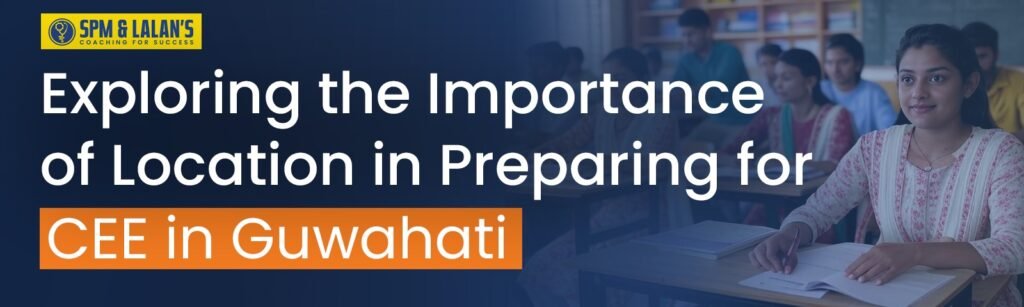 Exploring the Importance of Location in Preparing for CEE in Guwahati