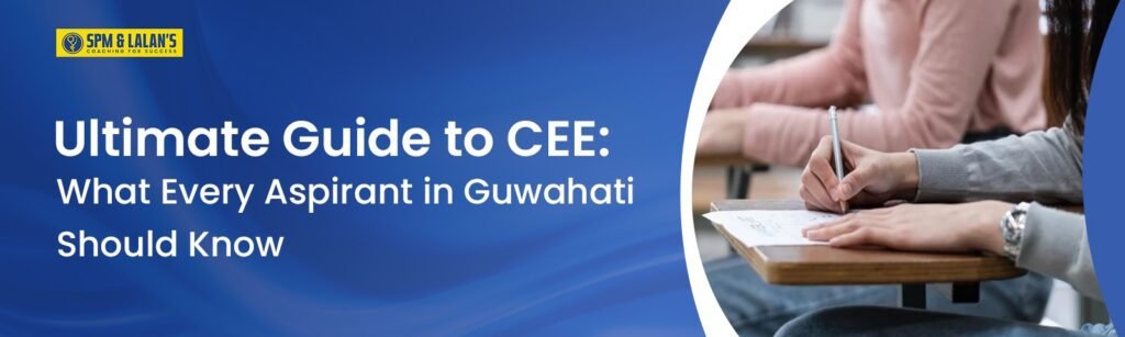 Ultimate Guide to CEE: What Every Aspirant in Guwahati Should Know