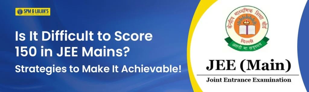 Is It Difficult to Score 150 in JEE Mains