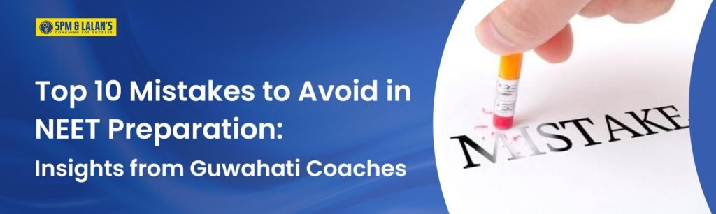Top 10 Mistakes to Avoid in NEET Preparation: Insights from Guwahati Coaches