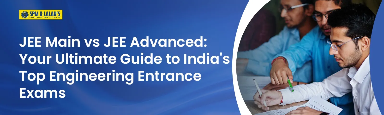 JEE Main vs JEE Advanced: Your Ultimate Guide to India’s Top Engineering Entrance Exams